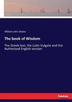 The book of Wisdom:The Greek text, the Latin Vulgate and the Authorised English version