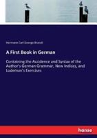 A First Book in German:Containing the Accidence and Syntax of the Author's German Grammar, New Indices, and Lodeman's Exercises