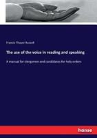 The use of the voice in reading and speaking:A manual for clergymen and candidates for holy orders