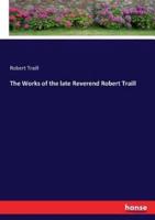 The Works of the late Reverend Robert Traill