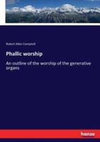 Phallic worship:An outline of the worship of the generative organs