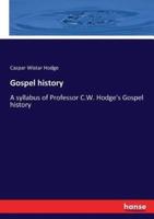 Gospel history:A syllabus of Professor C.W. Hodge's Gospel history