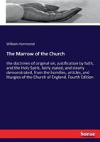 The Marrow of the Church:the doctrines of original sin, justification by faith, and the Holy Spirit, fairly stated, and clearly demonstrated, from the homilies, articles, and liturgies of the Church of England. Fourth Edition