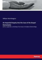 An Impartial Enquiry Into the Case of the Gospel Demoniacks:with an appendix, consisting of an essay on Scripture Demonology