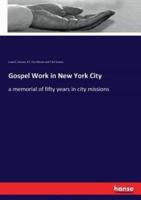 Gospel Work in New York City:a memorial of fifty years in city missions