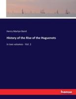 History of the Rise of the Huguenots:in two volumes - Vol. 2