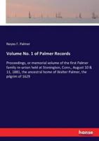 Volume No. 1 of Palmer Records:Proceedings, or memorial volume of the first Palmer family re-union held at Stonington, Conn., August 10 & 11, 1881, the ancestral home of Walter Palmer, the pilgrim of 1629