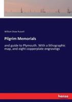 Pilgrim Memorials:and guide to Plymouth. With a lithographic map, and eight copperplate engravings