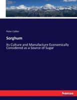Sorghum:Its Culture and Manufacture Economically Considered as a Source of Sugar