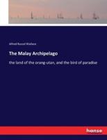 The Malay Archipelago:the land of the orang-utan, and the bird of paradise