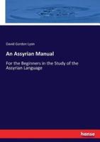 An Assyrian Manual:For the Beginners in the Study of the Assyrian Language
