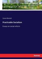 Practicable Socialism:Essays on social reform