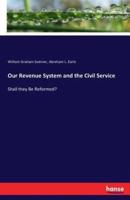 Our Revenue System and the Civil Service :Shall they Be Reformed?