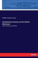 Introductory Lectures on the Oxford Reformers:Colet, Erasmus and More