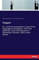 Targum:Or, metrical translations from thirty languages and dialects. And The talisman, from the Russian of Alexander Pushkin. With other pieces