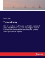 Tom and Jerry :Life in London, or, the day and night scenes of Jerry Hawthorne, Esq. and his elegant friend Corinthian Tom in their rambles and sprees through the metropolis