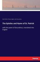 The Epistles and Hymn of St. Patrick:with the poem of Secundinus, translated into English