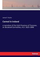 Carmel in Ireland:a narrative of the Irish Province of Teresian, or discalced Carmelites, A.D. 1625-1896