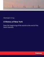 A History of New York:from the beginning of the world to the end of the Dutch dynasty