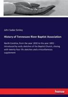 History of Tennessee River Baptist Association:North Carolina, from the year 1830 to the year 1892 - introduced by early sketches of the Baptist Church, closing with twenty-four life sketches and a miscellaneous supplement
