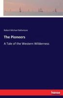 The Pioneers:A Tale of the Western Wilderness