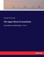 The Upper Ward of Lanarkshire:described and delineated - Vol. 2
