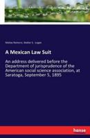 A Mexican Law Suit:An address delivered before the Department of jurisprudence of the American social science association, at Saratoga, September 5, 1895