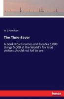 The Time-Saver:A book which names and locates 5,000 things 5,000 at the World's fair that visitors should not fail to see