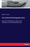The Centennial Photographic Diary:A guide to photography, a guide to the Centennial, and a memorandum book