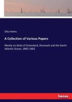 A Collection of Various Papers:Mostly on birds of Greenland, Denmark and the North Atlantic Ocean, 1892-1902