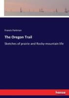 The Oregon Trail:Sketches of prairie and Rocky-mountain life