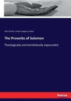 The Proverbs of Solomon :Theologically and homiletically expounded