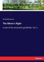 The Miner's Right:A tale of the Australian goldfields. Vol. 3