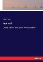 Jack Hall :Or the school days of an American boy