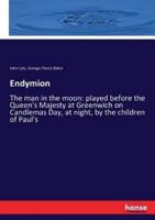 Endymion:The man in the moon: played before the Queen's Majesty at Greenwich on Candlemas Day, at night, by the children of Paul's