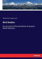 Bird Studies:An account of the land birds of eastern North America