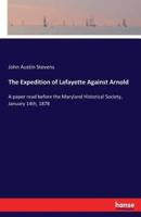 The Expedition of Lafayette Against Arnold:A paper read before the Maryland Historical Society, January 14th, 1878