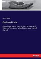 Odds and Ends:Containing queer happenings to men and things of our time, after Noah came out of the ark