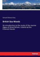 British Sea-Weeds:An introduction to the study of the marine Algae of Great Britain, Ireland ad the Channel Islands