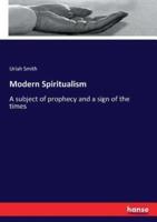 Modern Spiritualism:A subject of prophecy and a sign of the times