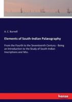 Elements of South­Indian Palæography:From the Fourth to the Seventeenth Century - Being an Introduction to the Study of South­Indian Inscriptions and Mss.