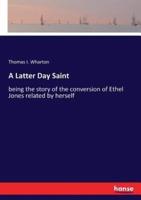 A Latter Day Saint:being the story of the conversion of Ethel Jones related by herself
