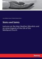 Stoics and Saints:Lectures on the later Heathen Moralists and on some Aspects of the Life of the Mediæval Church