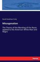 Miscegenation:The Theory of the Blending of the Races applied to the American White Man and Negro