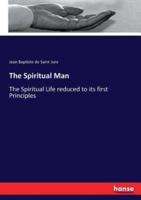 The Spiritual Man:The Spiritual Life reduced to its first Principles