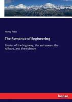 The Romance of Engineering:Stories of the highway, the waterway, the railway, and the subway