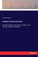 A Book of German Lyrics:Includes preface and notes in English, and German-English vocabulary