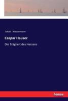 Caspar Hauser:Die Trägheit des Herzens