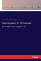 Max Butziwackel der Ameisenkaiser:Ein Buch für Kinder und große Leute