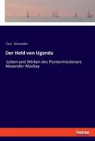 Der Held von Uganda:Leben und Wirken des Pioniermissionars Alexander Mackay